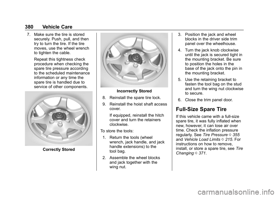 CHEVROLET SUBURBAN 2019 Owners Manual Chevrolet Tahoe/Suburban Owner Manual (GMNA-Localizing-U.S./Canada/
Mexico-12460269) - 2019 - CRC - 9/11/18
380 Vehicle Care
7. Make sure the tire is storedsecurely. Push, pull, and then
try to turn t CHEVROLET SUBURBAN 2019 Owners Manual Chevrolet Tahoe/Suburban Owner Manual (GMNA-Localizing-U.S./Canada/
Mexico-12460269) - 2019 - CRC - 9/11/18
380 Vehicle Care
7. Make sure the tire is storedsecurely. Push, pull, and then
try to turn t