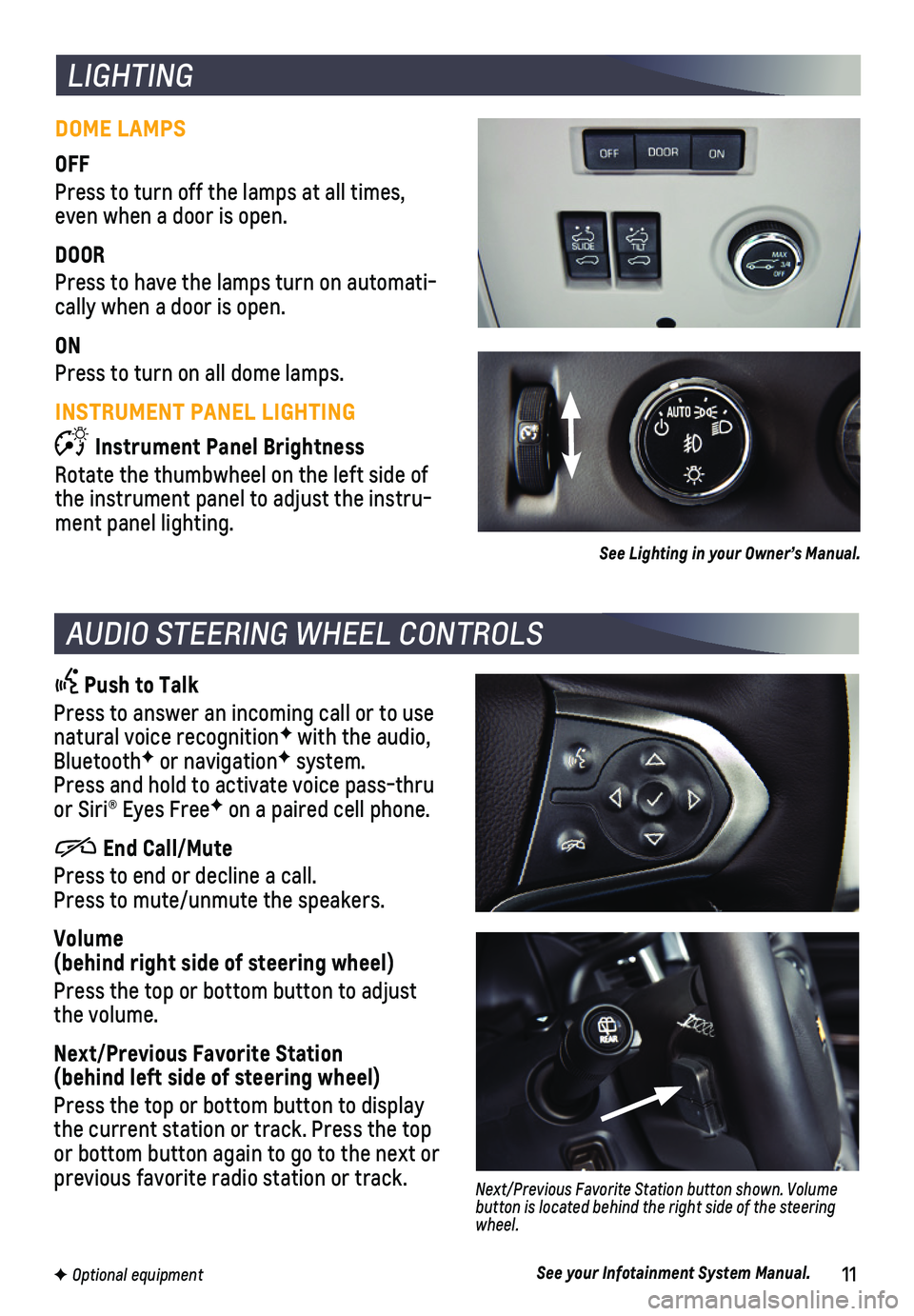 CHEVROLET TAHOE 2019  Get To Know Guide 11
 Push to Talk
Press to answer an incoming call or to use natural voice recognitionF with the audio, BluetoothF or navigationF system.  Press and hold to activate voice pass-thru or Siri® Eyes Free