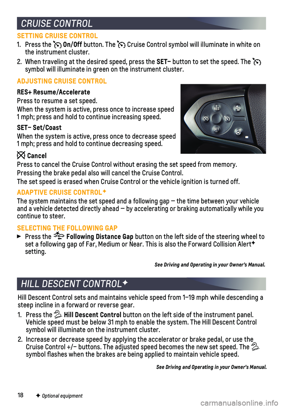 CHEVROLET TAHOE 2019  Get To Know Guide 18
SETTING CRUISE CONTROL
1. Press the  On/Off button. The  Cruise Control symbol will illuminate in white on the instrument cluster.
2. When traveling at the desired speed, press the SET– button to