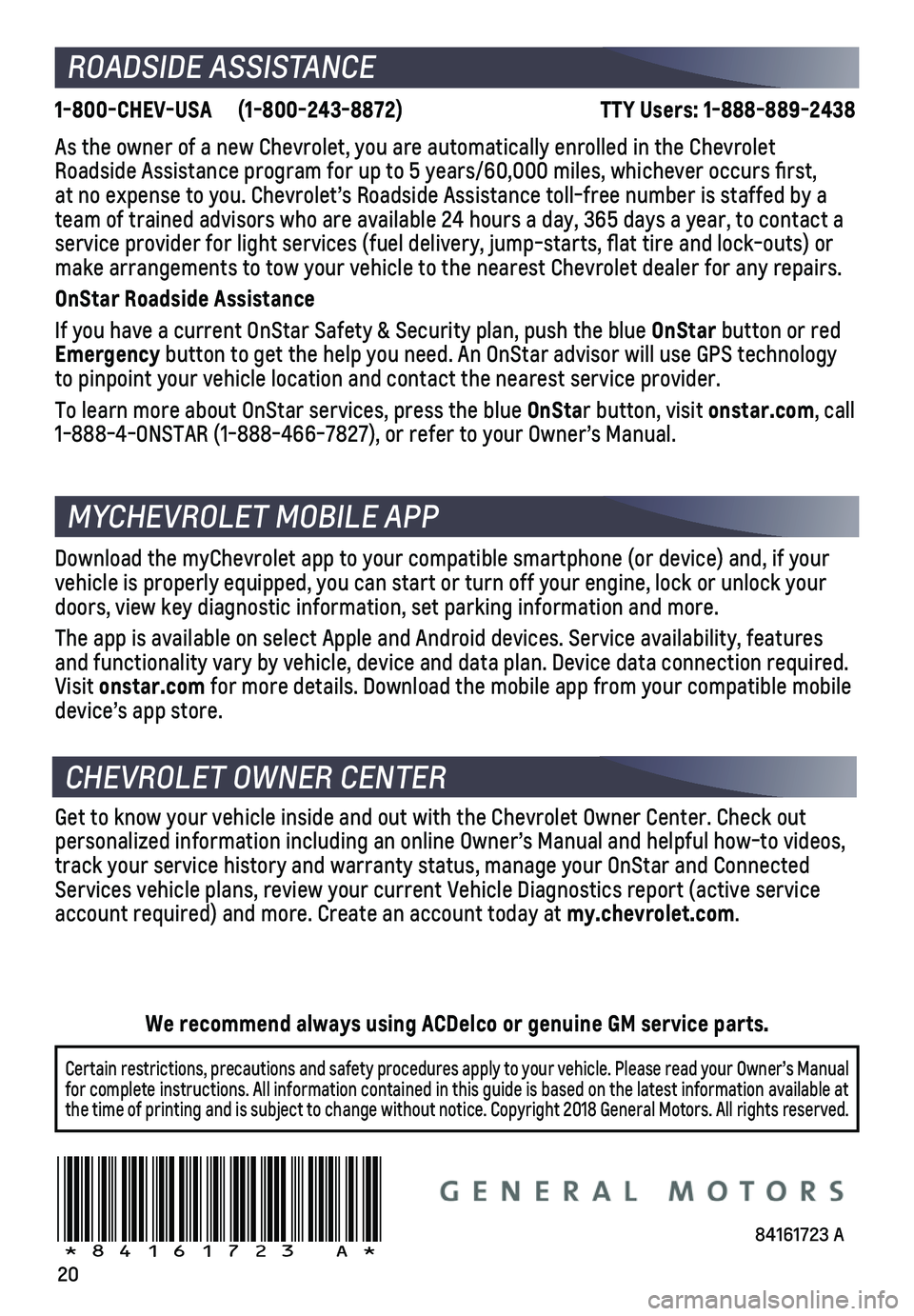 CHEVROLET TAHOE 2019  Get To Know Guide 20
1-800-CHEV-USA (1-800-243-8872)                      TTY Users: 1-888-889-2438
As the owner of a new Chevrolet, you are automatically enrolled in the C\
hevrolet Roadside Assistance program for up 