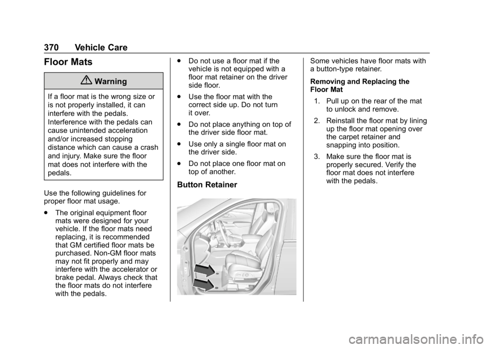 CHEVROLET TRAVERSE 2019  Owners Manual Chevrolet Traverse Owner Manual (GMNA-Localizing-U.S./Canada/Mexico-
12146157) - 2019 - CRC - 11/1/18
370 Vehicle Care
Floor Mats
{Warning
If a floor mat is the wrong size or
is not properly installed