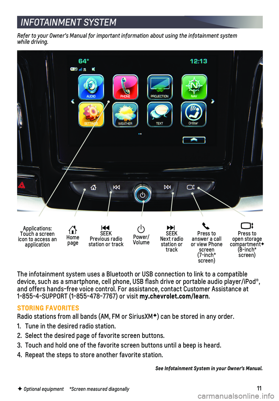 CHEVROLET TRAVERSE 2019 Get To Know Guide 11F Optional equipment *Screen measured diagonally
INFOTAINMENT SYSTEM
Applications: Touch a screen icon to access an application
Home page
SEEK Previous radio station or track
Press to answer CHEVROLET TRAVERSE 2019 Get To Know Guide 11F Optional equipment *Screen measured diagonally
INFOTAINMENT SYSTEM
Applications: Touch a screen icon to access an application
Home page
SEEK Previous radio station or track
Press to answer