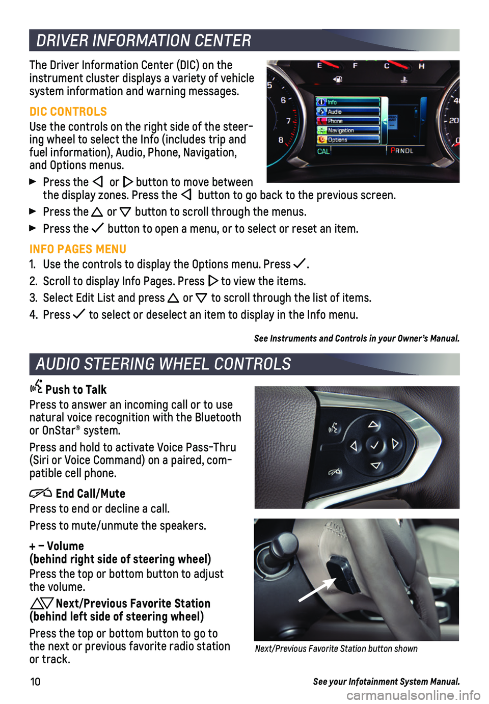 CHEVROLET TRAVERSE 2019 Get To Know Guide 10
DRIVER INFORMATION CENTER
The Driver Information Center (DIC) on the instrument cluster displays a variety of vehicle system information and warning messages.
DIC CONTROLS
Use the controls on the r CHEVROLET TRAVERSE 2019 Get To Know Guide 10
DRIVER INFORMATION CENTER
The Driver Information Center (DIC) on the instrument cluster displays a variety of vehicle system information and warning messages.
DIC CONTROLS
Use the controls on the r