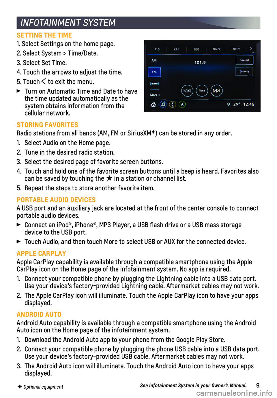 CHEVROLET TRAX 2019  Get To Know Guide 9
INFOTAINMENT SYSTEM
F Optional equipment
SETTING THE TIME
1. Select Settings on the home page. 
2. Select System > Time/Date.
3. Select Set Time.
4. Touch the arrows to adjust the time.
5. Touch  to