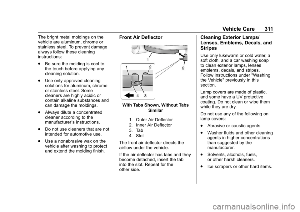 CHEVROLET VOLT 2019  Owners Manual Chevrolet VOLT Owner Manual (GMNA-Localizing-U.S./Canada/Mexico-
12163007) - 2019 - CRC - 11/5/18
Vehicle Care 311
The bright metal moldings on the
vehicle are aluminum, chrome or
stainless steel. To 