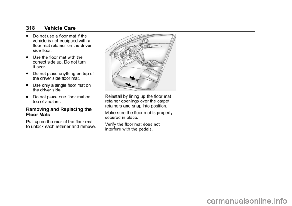 CHEVROLET VOLT 2019  Owners Manual Chevrolet VOLT Owner Manual (GMNA-Localizing-U.S./Canada/Mexico-
12163007) - 2019 - CRC - 11/5/18
318 Vehicle Care
.Do not use a floor mat if the
vehicle is not equipped with a
floor mat retainer on t