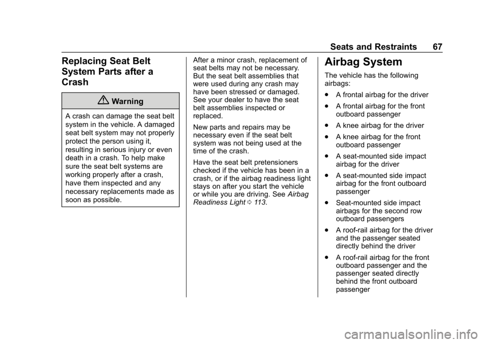 CHEVROLET VOLT 2019 Owners Manual Chevrolet VOLT Owner Manual (GMNA-Localizing-U.S./Canada/Mexico-
12163007) - 2019 - CRC - 11/5/18
Seats and Restraints 67
Replacing Seat Belt
System Parts after a
Crash
{Warning
A crash can damage the CHEVROLET VOLT 2019 Owners Manual Chevrolet VOLT Owner Manual (GMNA-Localizing-U.S./Canada/Mexico-
12163007) - 2019 - CRC - 11/5/18
Seats and Restraints 67
Replacing Seat Belt
System Parts after a
Crash
{Warning
A crash can damage the