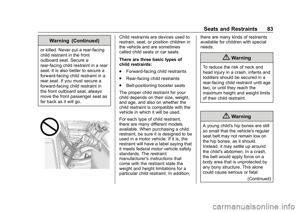 CHEVROLET VOLT 2019 Owners Manual Chevrolet VOLT Owner Manual (GMNA-Localizing-U.S./Canada/Mexico-
12163007) - 2019 - CRC - 11/5/18
Seats and Restraints 83
Warning (Continued)
or killed. Never put a rear-facing
child restraint in the CHEVROLET VOLT 2019 Owners Manual Chevrolet VOLT Owner Manual (GMNA-Localizing-U.S./Canada/Mexico-
12163007) - 2019 - CRC - 11/5/18
Seats and Restraints 83
Warning (Continued)
or killed. Never put a rear-facing
child restraint in the