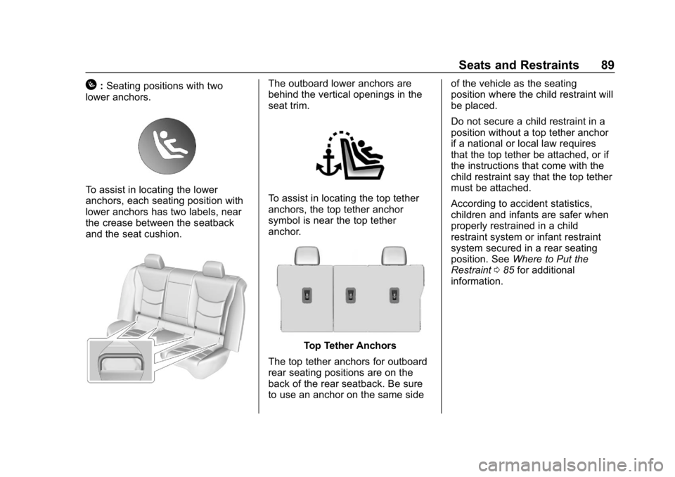 CHEVROLET VOLT 2019 Owners Manual Chevrolet VOLT Owner Manual (GMNA-Localizing-U.S./Canada/Mexico-
12163007) - 2019 - CRC - 11/5/18
Seats and Restraints 89
H:Seating positions with two
lower anchors.
To assist in locating the lower
an CHEVROLET VOLT 2019 Owners Manual Chevrolet VOLT Owner Manual (GMNA-Localizing-U.S./Canada/Mexico-
12163007) - 2019 - CRC - 11/5/18
Seats and Restraints 89
H:Seating positions with two
lower anchors.
To assist in locating the lower
an