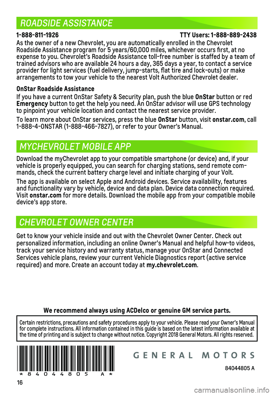 CHEVROLET VOLT 2019 Get To Know Guide 16
ROADSIDE ASSISTANCE
MYCHEVROLET MOBILE APP
CHEVROLET OWNER CENTER
1-888-811-1926 \
TTY Users: 1-888-889-2438
As the owner CHEVROLET VOLT 2019 Get To Know Guide 16
ROADSIDE ASSISTANCE
MYCHEVROLET MOBILE APP
CHEVROLET OWNER CENTER
1-888-811-1926 \
TTY Users: 1-888-889-2438
As the owner