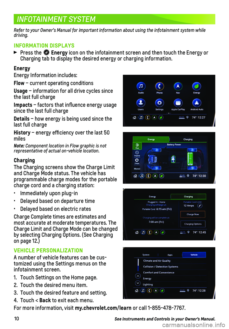 CHEVROLET VOLT 2019 Get To Know Guide 10
INFOTAINMENT SYSTEM
INFORMATION DISPLAYS
Press the Energy icon on the infotainment screen and then touch the Energy or Charging tab to display the desired energy or charging information.
Energy
E CHEVROLET VOLT 2019 Get To Know Guide 10
INFOTAINMENT SYSTEM
INFORMATION DISPLAYS
Press the Energy icon on the infotainment screen and then touch the Energy or Charging tab to display the desired energy or charging information.
Energy
E