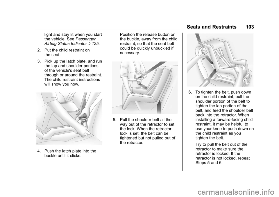 CHEVROLET BOLT EV 2018  Owners Manual Chevrolet BOLT EV Owner Manual (GMNA-Localizing-U.S./Canada/Mexico-
11434431) - 2018 - crc - 2/14/18
Seats and Restraints 103
light and stay lit when you start
the vehicle. SeePassenger
Airbag Status 