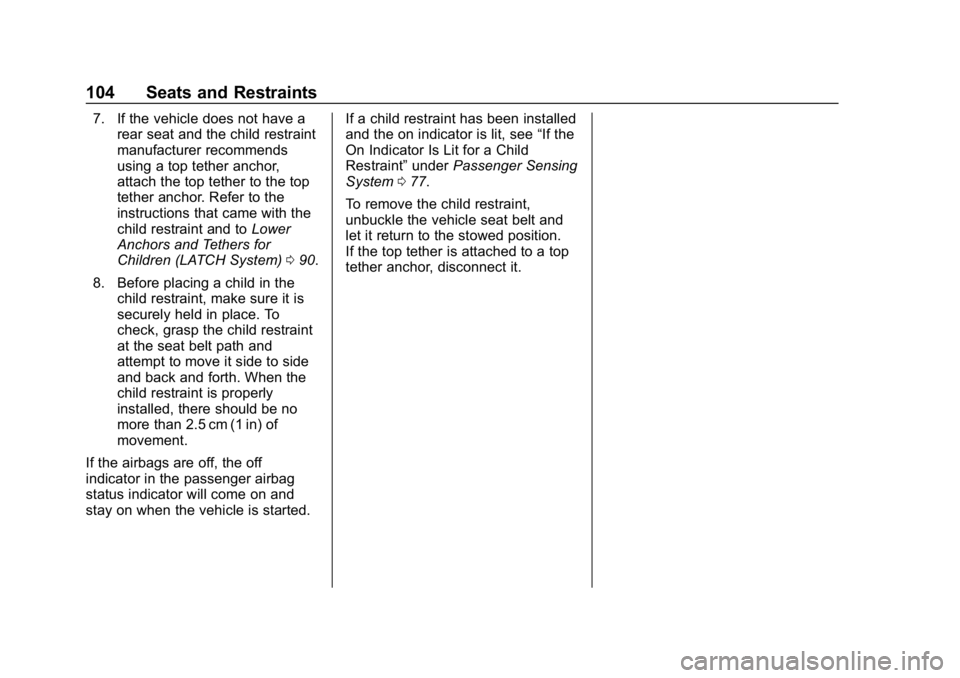 CHEVROLET BOLT EV 2018  Owners Manual Chevrolet BOLT EV Owner Manual (GMNA-Localizing-U.S./Canada/Mexico-
11434431) - 2018 - crc - 2/14/18
104 Seats and Restraints
7. If the vehicle does not have arear seat and the child restraint
manufac