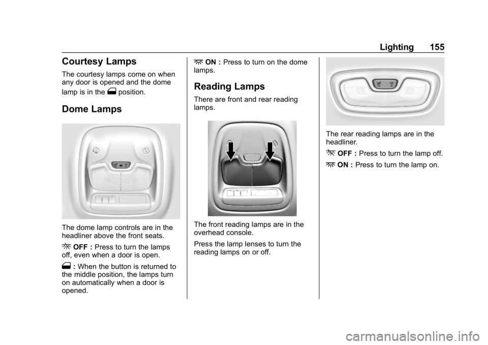 CHEVROLET BOLT EV 2018  Owners Manual Chevrolet BOLT EV Owner Manual (GMNA-Localizing-U.S./Canada/Mexico-
11434431) - 2018 - crc - 2/14/18
Lighting 155
Courtesy Lamps
The courtesy lamps come on when
any door is opened and the dome
lamp is