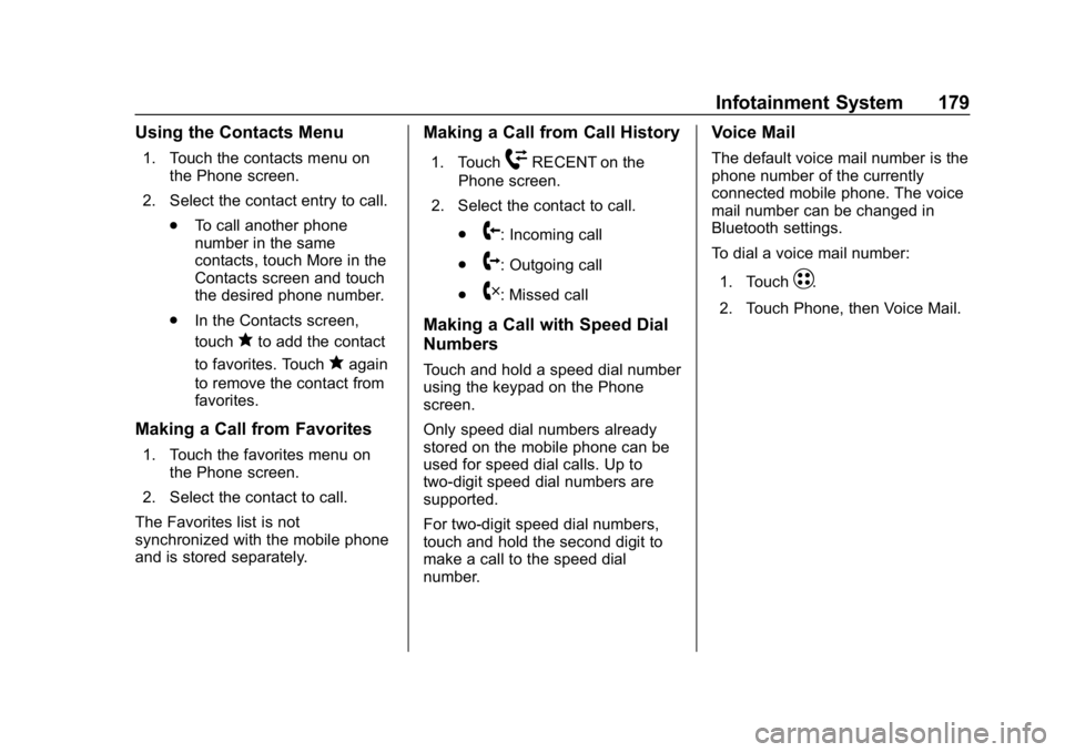 CHEVROLET BOLT EV 2018  Owners Manual Chevrolet BOLT EV Owner Manual (GMNA-Localizing-U.S./Canada/Mexico-
11434431) - 2018 - crc - 2/14/18
Infotainment System 179
Using the Contacts Menu
1. Touch the contacts menu onthe Phone screen.
2. S