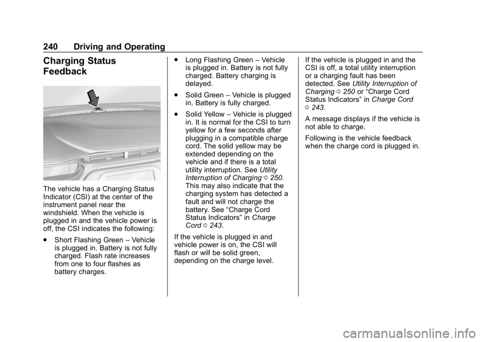 CHEVROLET BOLT EV 2018  Owners Manual Chevrolet BOLT EV Owner Manual (GMNA-Localizing-U.S./Canada/Mexico-
11434431) - 2018 - crc - 2/14/18
240 Driving and Operating
Charging Status
Feedback
The vehicle has a Charging Status
Indicator (CSI