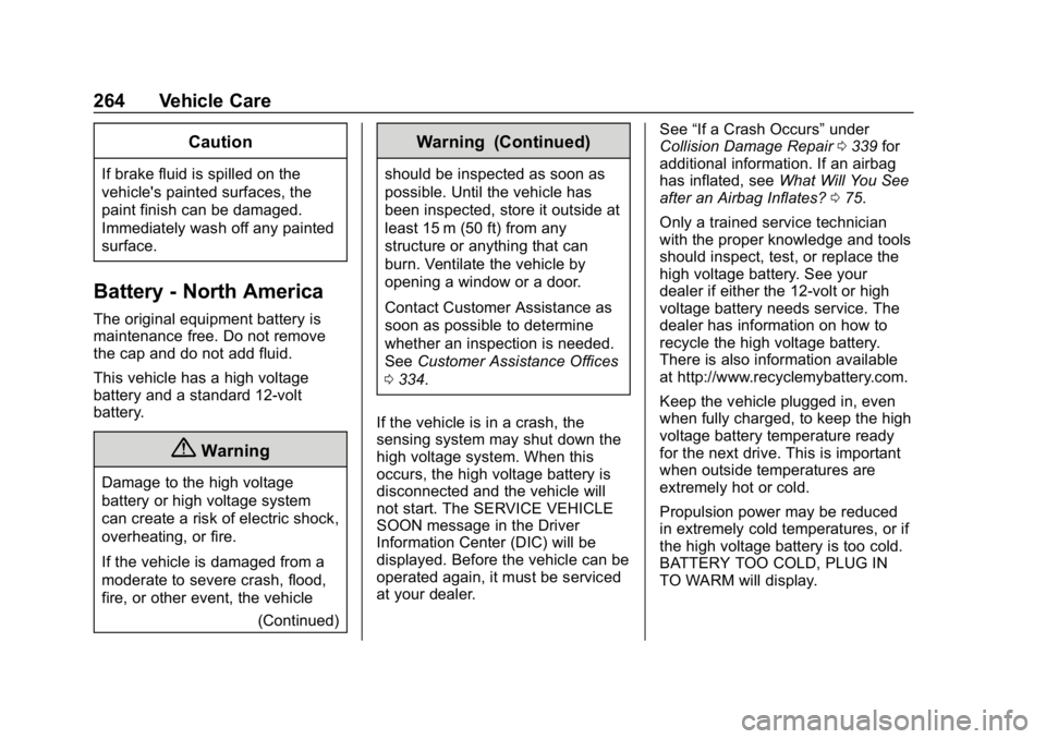 CHEVROLET BOLT EV 2018  Owners Manual Chevrolet BOLT EV Owner Manual (GMNA-Localizing-U.S./Canada/Mexico-
11434431) - 2018 - crc - 2/14/18
264 Vehicle Care
Caution
If brake fluid is spilled on the
vehicle's painted surfaces, the
paint