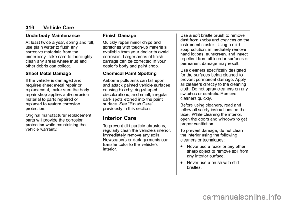 CHEVROLET BOLT EV 2018  Owners Manual Chevrolet BOLT EV Owner Manual (GMNA-Localizing-U.S./Canada/Mexico-
11434431) - 2018 - crc - 2/14/18
316 Vehicle Care
Underbody Maintenance
At least twice a year, spring and fall,
use plain water to f