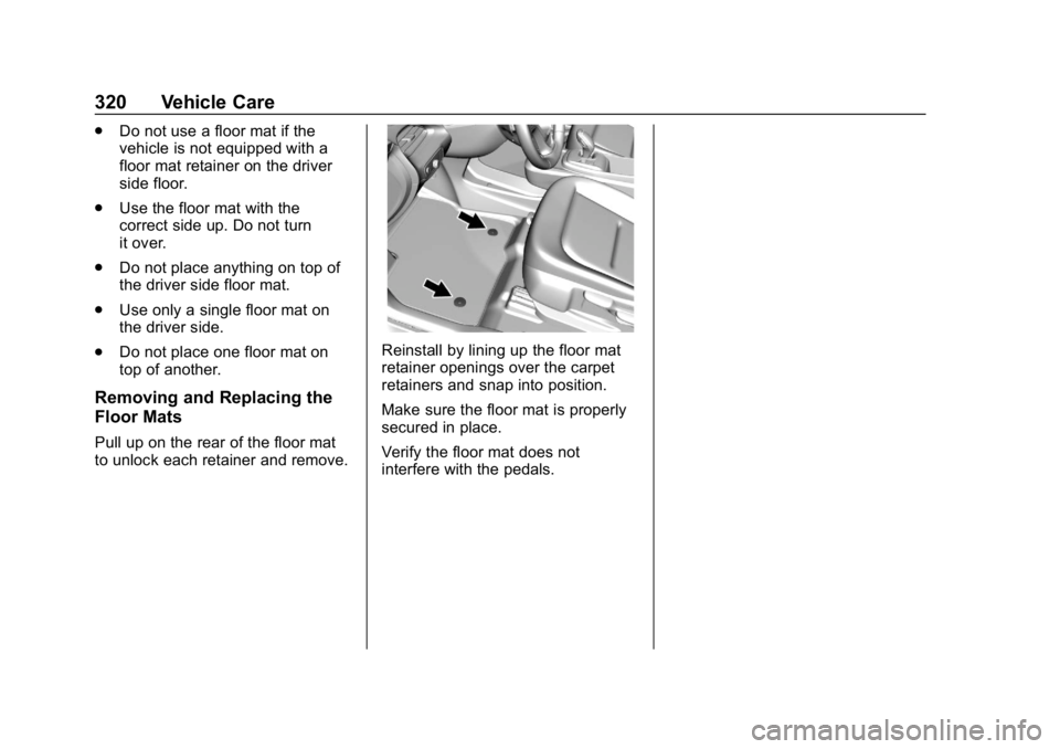 CHEVROLET BOLT EV 2018  Owners Manual Chevrolet BOLT EV Owner Manual (GMNA-Localizing-U.S./Canada/Mexico-
11434431) - 2018 - crc - 2/14/18
320 Vehicle Care
.Do not use a floor mat if the
vehicle is not equipped with a
floor mat retainer o