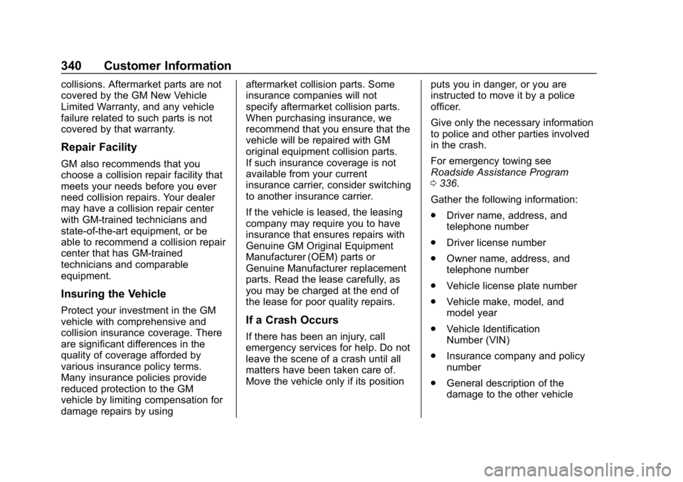 CHEVROLET BOLT EV 2018  Owners Manual Chevrolet BOLT EV Owner Manual (GMNA-Localizing-U.S./Canada/Mexico-
11434431) - 2018 - crc - 2/14/18
340 Customer Information
collisions. Aftermarket parts are not
covered by the GM New Vehicle
Limite