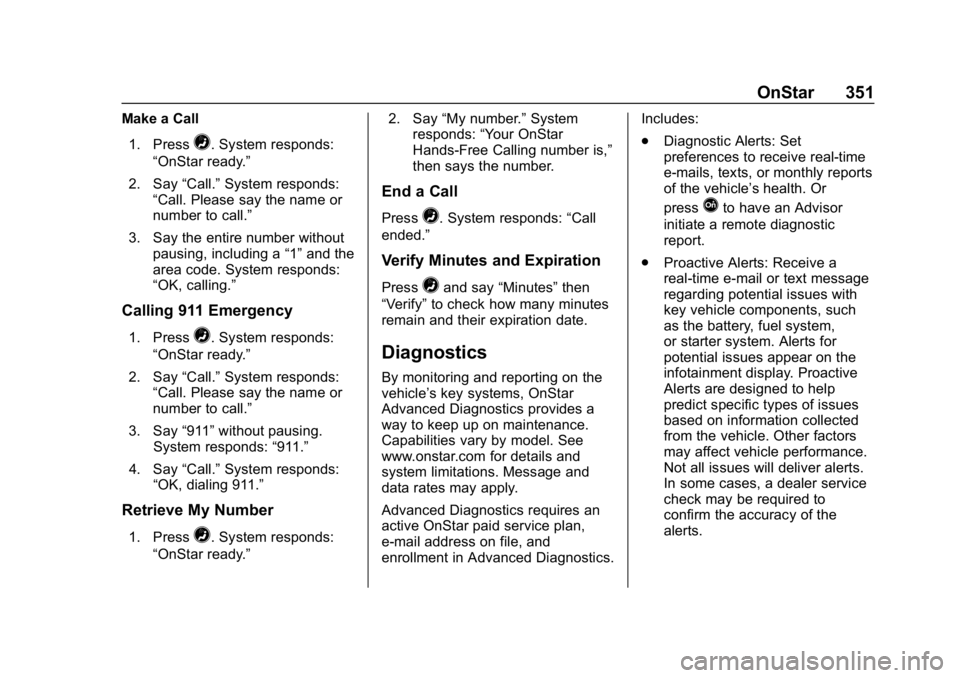CHEVROLET BOLT EV 2018  Owners Manual Chevrolet BOLT EV Owner Manual (GMNA-Localizing-U.S./Canada/Mexico-
11434431) - 2018 - crc - 2/14/18
OnStar 351
Make a Call1. Press
=. System responds:
“OnStar ready.”
2. Say “Call.”System res