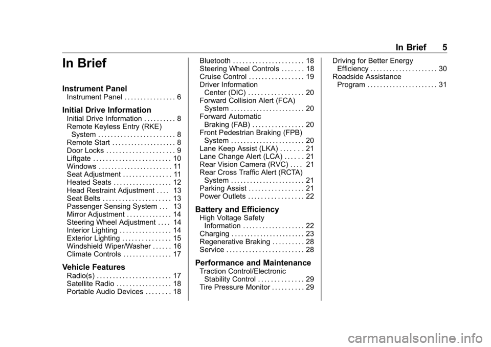 CHEVROLET BOLT EV 2018  Owners Manual Chevrolet BOLT EV Owner Manual (GMNA-Localizing-U.S./Canada/Mexico-
11434431) - 2018 - crc - 2/14/18
In Brief 5
In Brief
Instrument Panel
Instrument Panel . . . . . . . . . . . . . . . . 6
Initial Dri