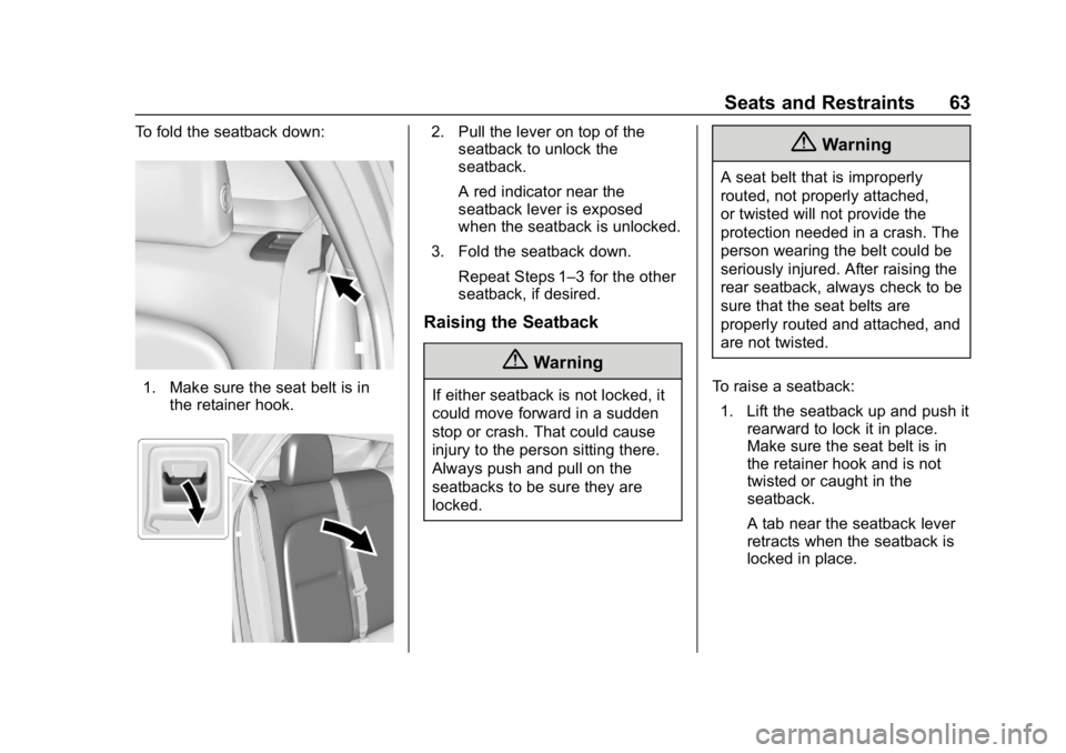 CHEVROLET BOLT EV 2018  Owners Manual Chevrolet BOLT EV Owner Manual (GMNA-Localizing-U.S./Canada/Mexico-
11434431) - 2018 - crc - 2/14/18
Seats and Restraints 63
To fold the seatback down:
1. Make sure the seat belt is inthe retainer hoo