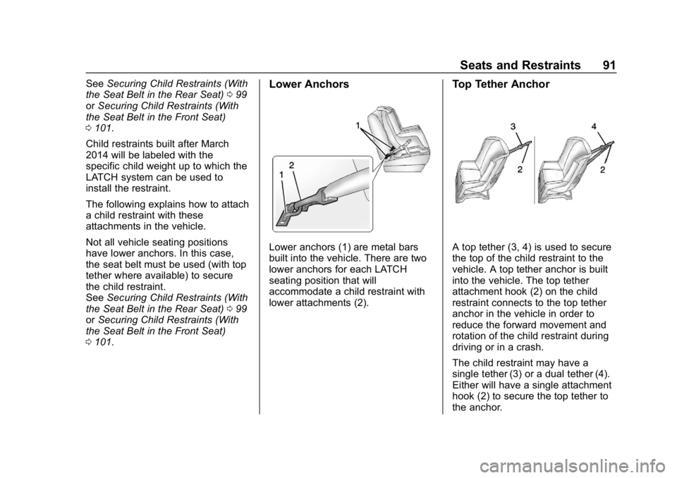 CHEVROLET BOLT EV 2018  Owners Manual Chevrolet BOLT EV Owner Manual (GMNA-Localizing-U.S./Canada/Mexico-
11434431) - 2018 - crc - 2/14/18
Seats and Restraints 91
SeeSecuring Child Restraints (With
the Seat Belt in the Rear Seat) 099
or S
