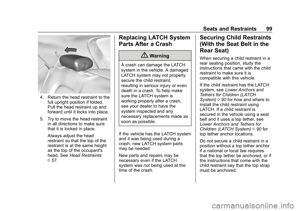 CHEVROLET BOLT EV 2018  Owners Manual Chevrolet BOLT EV Owner Manual (GMNA-Localizing-U.S./Canada/Mexico-
11434431) - 2018 - crc - 2/14/18
Seats and Restraints 99
4. Return the head restraint to thefull upright position if folded.
Pull th