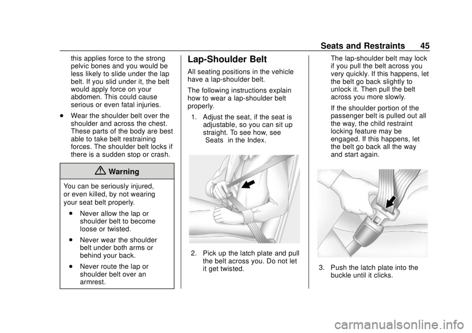 CHEVROLET CITY EXPRESS 2018  Owners Manual Chevrolet City Express Owner Manual (GMNA-Localizing-U.S./Canada-
11683523) - 2018 - CRC - 7/10/17
Seats and Restraints 45
this applies force to the strong
pelvic bones and you would be
less likely to