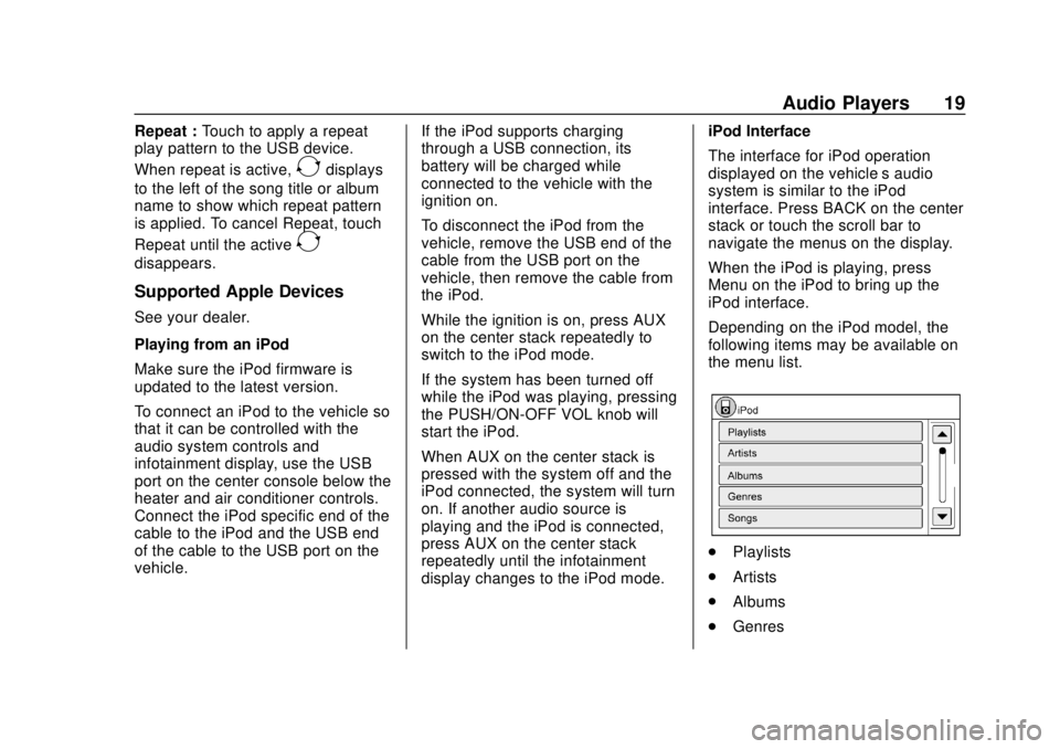 CHEVROLET CITY EXPRESS 2018  Infotainment System Guide Chevrolet City Express Infotainment System (GMNA-Localizing-U.S./Canada-
11683801) - 2018 - crc - 7/12/17
Audio Players 19
Repeat :Touch to apply a repeat
play pattern to the USB device.
When repeat i