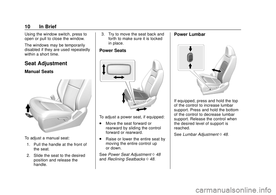 CHEVROLET COLORADO 2018 Owners Manual Chevrolet Colorado Owner Manual (GMNA-Localizing-U.S./Canada/Mexico-
11349743) - 2018 - crc - 10/12/17
10 In Brief
Using the window switch, press to
open or pull to close the window.
The windows may b CHEVROLET COLORADO 2018 Owners Manual Chevrolet Colorado Owner Manual (GMNA-Localizing-U.S./Canada/Mexico-
11349743) - 2018 - crc - 10/12/17
10 In Brief
Using the window switch, press to
open or pull to close the window.
The windows may b
