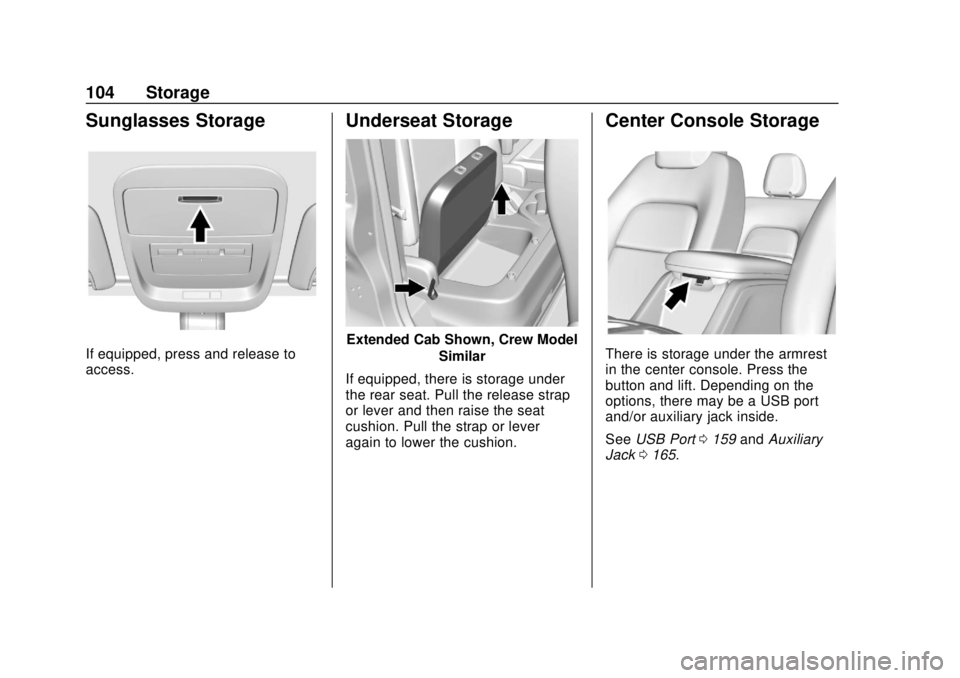 CHEVROLET COLORADO 2018  Owners Manual Chevrolet Colorado Owner Manual (GMNA-Localizing-U.S./Canada/Mexico-
11349743) - 2018 - crc - 10/12/17
104 Storage
Sunglasses Storage
If equipped, press and release to
access.
Underseat Storage
Extend