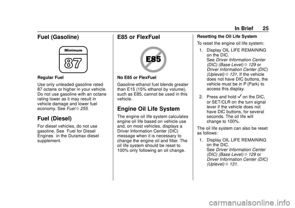 CHEVROLET COLORADO 2018 Owners Manual Chevrolet Colorado Owner Manual (GMNA-Localizing-U.S./Canada/Mexico-
11349743) - 2018 - crc - 10/12/17
In Brief 25
Fuel (Gasoline)
Regular Fuel
Use only unleaded gasoline rated
87 octane or higher in CHEVROLET COLORADO 2018 Owners Manual Chevrolet Colorado Owner Manual (GMNA-Localizing-U.S./Canada/Mexico-
11349743) - 2018 - crc - 10/12/17
In Brief 25
Fuel (Gasoline)
Regular Fuel
Use only unleaded gasoline rated
87 octane or higher in