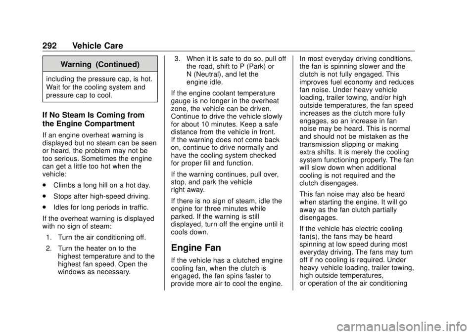 CHEVROLET COLORADO 2018  Owners Manual Chevrolet Colorado Owner Manual (GMNA-Localizing-U.S./Canada/Mexico-
11349743) - 2018 - crc - 10/12/17
292 Vehicle Care
Warning (Continued)
including the pressure cap, is hot.
Wait for the cooling sys