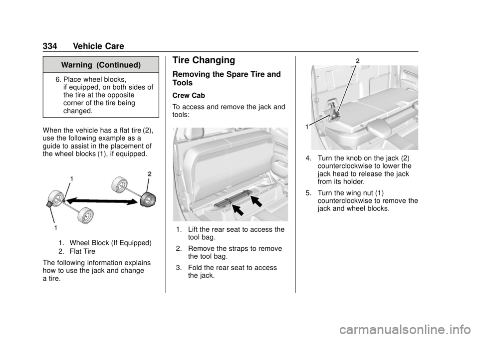 CHEVROLET COLORADO 2018  Owners Manual Chevrolet Colorado Owner Manual (GMNA-Localizing-U.S./Canada/Mexico-
11349743) - 2018 - crc - 10/12/17
334 Vehicle Care
Warning (Continued)
6. Place wheel blocks,if equipped, on both sides of
the tire