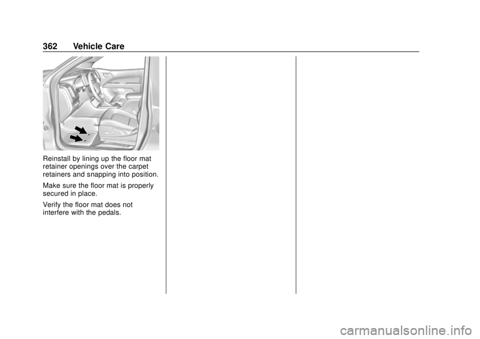 CHEVROLET COLORADO 2018  Owners Manual Chevrolet Colorado Owner Manual (GMNA-Localizing-U.S./Canada/Mexico-
11349743) - 2018 - crc - 10/12/17
362 Vehicle Care
Reinstall by lining up the floor mat
retainer openings over the carpet
retainers