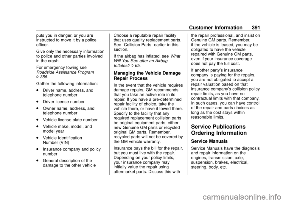 CHEVROLET COLORADO 2018 Owners Manual Chevrolet Colorado Owner Manual (GMNA-Localizing-U.S./Canada/Mexico-
11349743) - 2018 - crc - 10/12/17
Customer Information 391
puts you in danger, or you are
instructed to move it by a police
officer CHEVROLET COLORADO 2018 Owners Manual Chevrolet Colorado Owner Manual (GMNA-Localizing-U.S./Canada/Mexico-
11349743) - 2018 - crc - 10/12/17
Customer Information 391
puts you in danger, or you are
instructed to move it by a police
officer