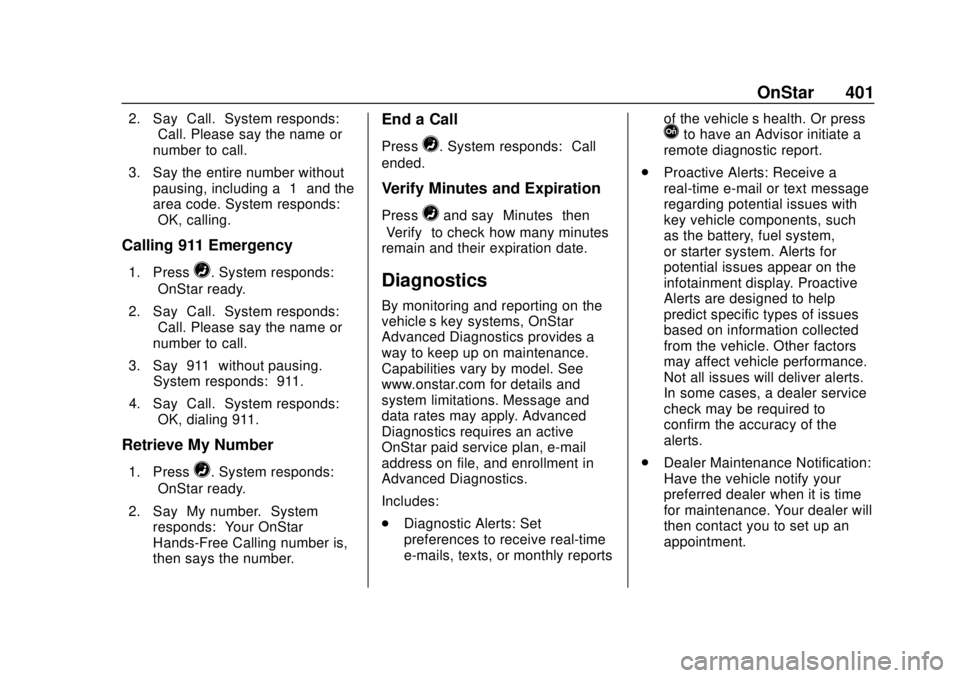 CHEVROLET COLORADO 2018 Owners Manual Chevrolet Colorado Owner Manual (GMNA-Localizing-U.S./Canada/Mexico-
11349743) - 2018 - crc - 10/12/17
OnStar 401
2. Say“Call.”System responds:
“Call. Please say the name or
number to call.”
3 CHEVROLET COLORADO 2018 Owners Manual Chevrolet Colorado Owner Manual (GMNA-Localizing-U.S./Canada/Mexico-
11349743) - 2018 - crc - 10/12/17
OnStar 401
2. Say“Call.”System responds:
“Call. Please say the name or
number to call.”
3