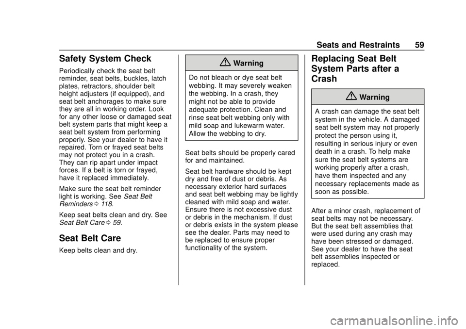 CHEVROLET COLORADO 2018 Owners Manual Chevrolet Colorado Owner Manual (GMNA-Localizing-U.S./Canada/Mexico-
11349743) - 2018 - crc - 10/12/17
Seats and Restraints 59
Safety System Check
Periodically check the seat belt
reminder, seat belts CHEVROLET COLORADO 2018 Owners Manual Chevrolet Colorado Owner Manual (GMNA-Localizing-U.S./Canada/Mexico-
11349743) - 2018 - crc - 10/12/17
Seats and Restraints 59
Safety System Check
Periodically check the seat belt
reminder, seat belts