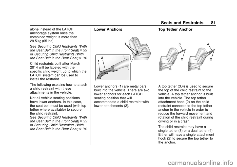 CHEVROLET COLORADO 2018 Owners Manual Chevrolet Colorado Owner Manual (GMNA-Localizing-U.S./Canada/Mexico-
11349743) - 2018 - crc - 10/12/17
Seats and Restraints 81
alone instead of the LATCH
anchorage system once the
combined weight is m CHEVROLET COLORADO 2018 Owners Manual Chevrolet Colorado Owner Manual (GMNA-Localizing-U.S./Canada/Mexico-
11349743) - 2018 - crc - 10/12/17
Seats and Restraints 81
alone instead of the LATCH
anchorage system once the
combined weight is m