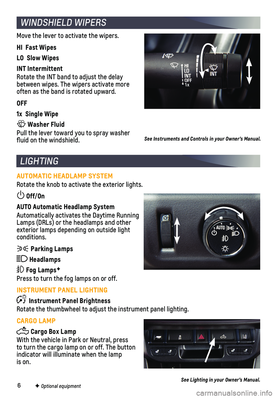 CHEVROLET COLORADO 2018 Get To Know Guide 6
WINDSHIELD WIPERS
Move the lever to activate the wipers.
HI Fast Wipes
LO Slow Wipes
INT Intermittent
Rotate the INT band to adjust the delay between wipes. The wipers activate more often as the CHEVROLET COLORADO 2018 Get To Know Guide 6
WINDSHIELD WIPERS
Move the lever to activate the wipers.
HI Fast Wipes
LO Slow Wipes
INT Intermittent
Rotate the INT band to adjust the delay between wipes. The wipers activate more often as the