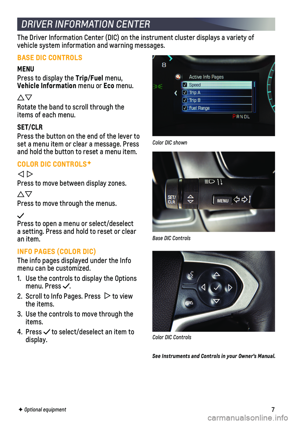 CHEVROLET COLORADO 2018 Get To Know Guide 7
DRIVER INFORMATION CENTER
F Optional equipment
The Driver Information Center (DIC) on the instrument cluster displays\
a variety of
vehicle system information and warning messages.
BASE DIC CHEVROLET COLORADO 2018 Get To Know Guide 7
DRIVER INFORMATION CENTER
F Optional equipment
The Driver Information Center (DIC) on the instrument cluster displays\
a variety of
vehicle system information and warning messages.
BASE DIC