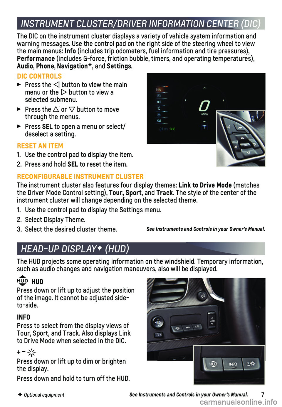 CHEVROLET CORVETTE 2018 Get To Know Guide 7
INSTRUMENT CLUSTER/DRIVER INFORMATION CENTER (DIC)
DIC CONTROLS
Press the button to view the main menu or the button to view a selected submenu.
Press the or button to move through the menus CHEVROLET CORVETTE 2018 Get To Know Guide 7
INSTRUMENT CLUSTER/DRIVER INFORMATION CENTER (DIC)
DIC CONTROLS
Press the button to view the main menu or the button to view a selected submenu.
Press the or button to move through the menus