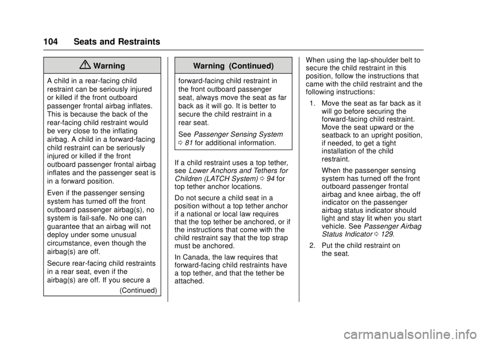 CHEVROLET CRUZE 2018 Owners Manual Chevrolet Cruze Owner Manual (GMNA-Localizing-U.S./Canada/Mexico-
11348462) - 2018 - crc - 5/15/17
104 Seats and Restraints
{Warning
A child in a rear-facing child
restraint can be seriously injured
o CHEVROLET CRUZE 2018 Owners Manual Chevrolet Cruze Owner Manual (GMNA-Localizing-U.S./Canada/Mexico-
11348462) - 2018 - crc - 5/15/17
104 Seats and Restraints
{Warning
A child in a rear-facing child
restraint can be seriously injured
o