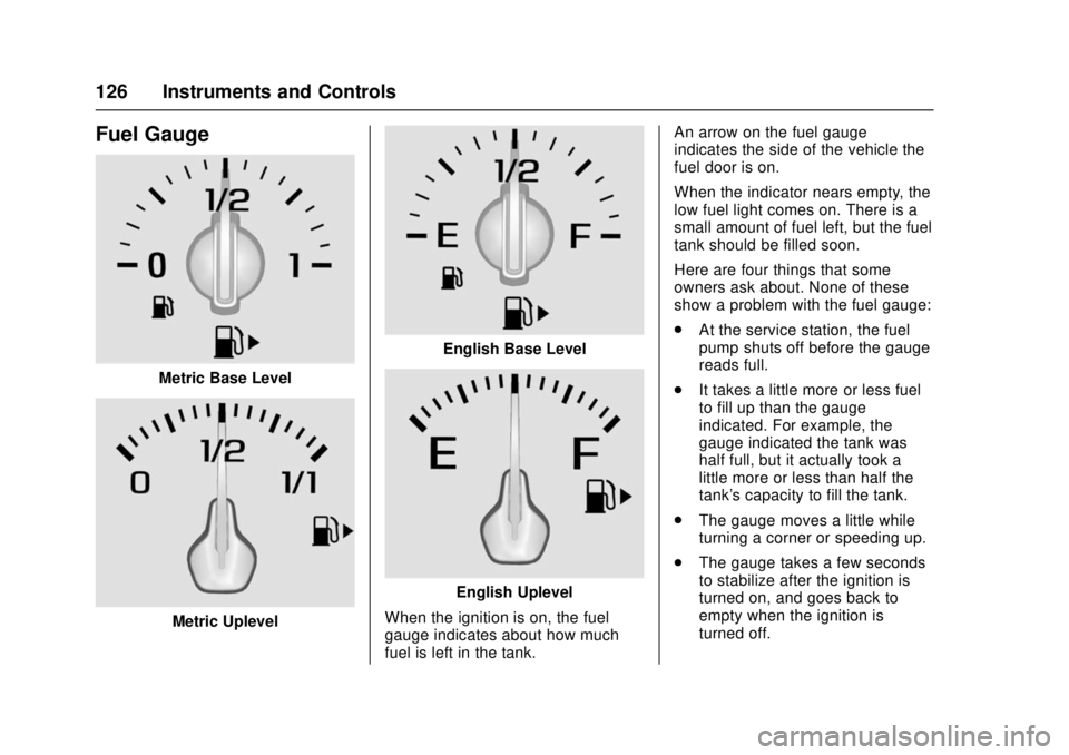 CHEVROLET CRUZE 2018  Owners Manual Chevrolet Cruze Owner Manual (GMNA-Localizing-U.S./Canada/Mexico-
11348462) - 2018 - crc - 5/15/17
126 Instruments and Controls
Fuel Gauge
Metric Base Level
Metric Uplevel
English Base Level
English U