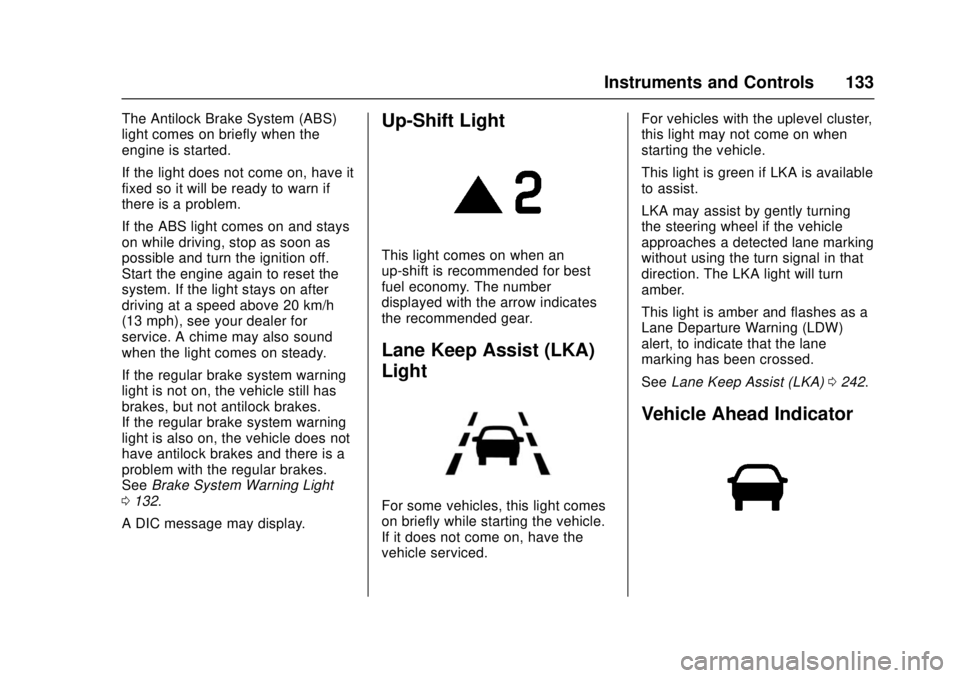 CHEVROLET CRUZE 2018  Owners Manual Chevrolet Cruze Owner Manual (GMNA-Localizing-U.S./Canada/Mexico-
11348462) - 2018 - crc - 5/15/17
Instruments and Controls 133
The Antilock Brake System (ABS)
light comes on briefly when the
engine i