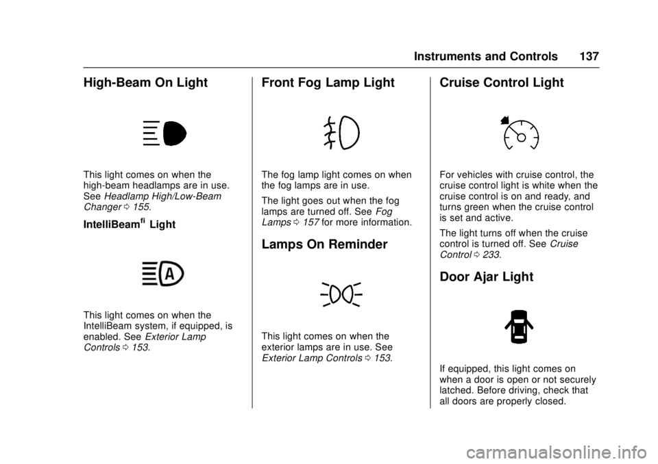 CHEVROLET CRUZE 2018  Owners Manual Chevrolet Cruze Owner Manual (GMNA-Localizing-U.S./Canada/Mexico-
11348462) - 2018 - crc - 5/15/17
Instruments and Controls 137
High-Beam On Light
This light comes on when the
high-beam headlamps are 