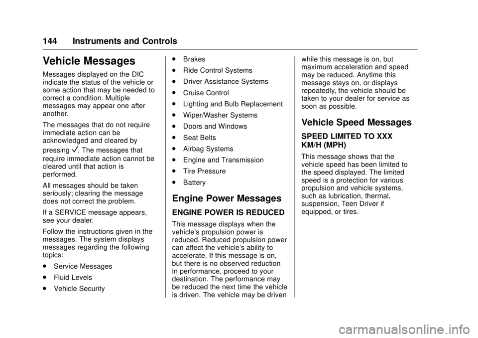CHEVROLET CRUZE 2018  Owners Manual Chevrolet Cruze Owner Manual (GMNA-Localizing-U.S./Canada/Mexico-
11348462) - 2018 - crc - 5/15/17
144 Instruments and Controls
Vehicle Messages
Messages displayed on the DIC
indicate the status of th