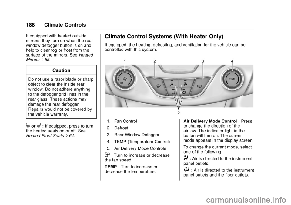 CHEVROLET CRUZE 2018  Owners Manual Chevrolet Cruze Owner Manual (GMNA-Localizing-U.S./Canada/Mexico-
11348462) - 2018 - crc - 5/15/17
188 Climate Controls
If equipped with heated outside
mirrors, they turn on when the rear
window defog